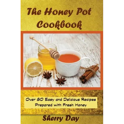 The Honey Pot Cookbook: 80 Easy and Delicious Recipes Prepared With Fresh Honey