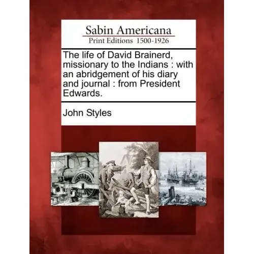 The Life of David Brainerd, Missionary to the Indians: With an Abridgement of His Diary and Journal: From President Edwards.