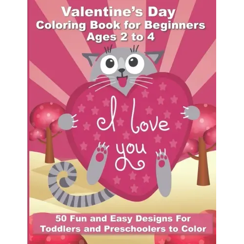 Valentine's Day Coloring Book for Beginners Ages 2 to 4: 50 Large and Easy Coloring Pages to Learn How to Color - 8.5" x 11"