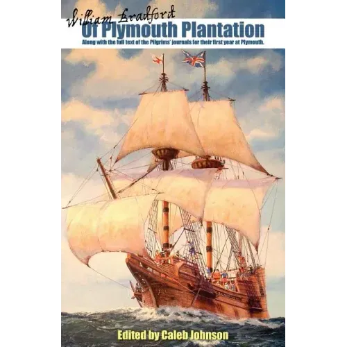 Of Plymouth Plantation: Along with the Full Text of the Pilgrims' Journals for Their First Year at Plymouth.