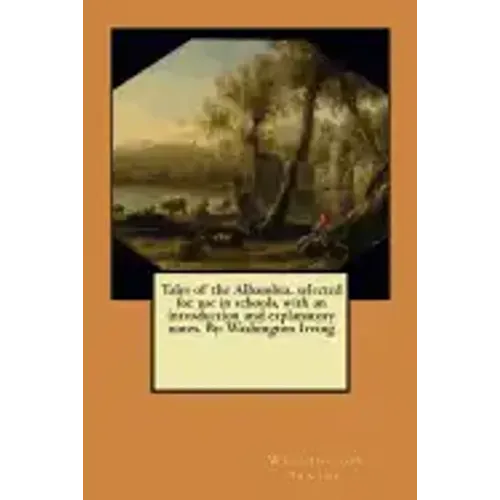 Tales of the Alhambra, selected for use in schools, with an introduction and explanatory notes. By: Washington Irving