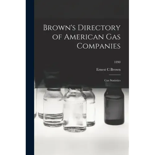 Brown's Directory of American Gas Companies: Gas Statistics; 1890