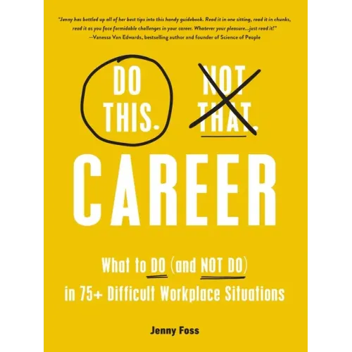 Do This, Not That: Career: What to Do (and Not Do) in 75+ Difficult Workplace Situations