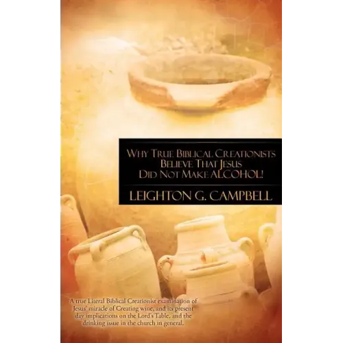 Why True Biblical Creationists Believe That Jesus Did Not Make Alcohol!
