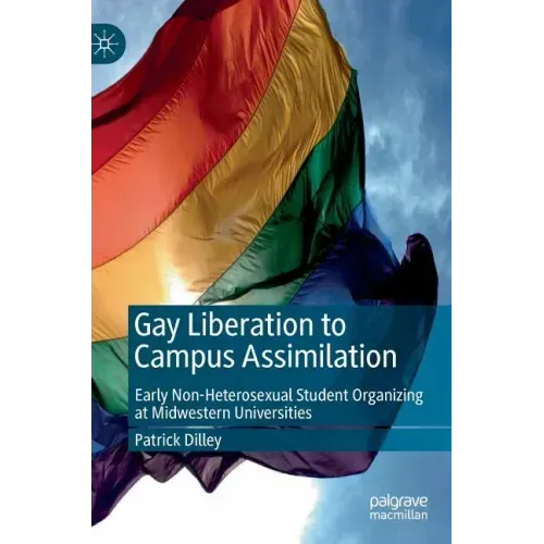Gay Liberation to Campus Assimilation: Early Non-Heterosexual Student Organizing at Midwestern Universities