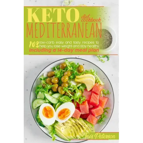Keto Mediterranean Diet Cookbook: 103 Easy and Tasty Recipes to Help You Lose Weight and Stay Healthy. Including a 14-Day Meal Plan