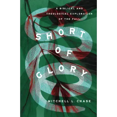 Short of Glory: A Biblical and Theological Exploration of the Fall