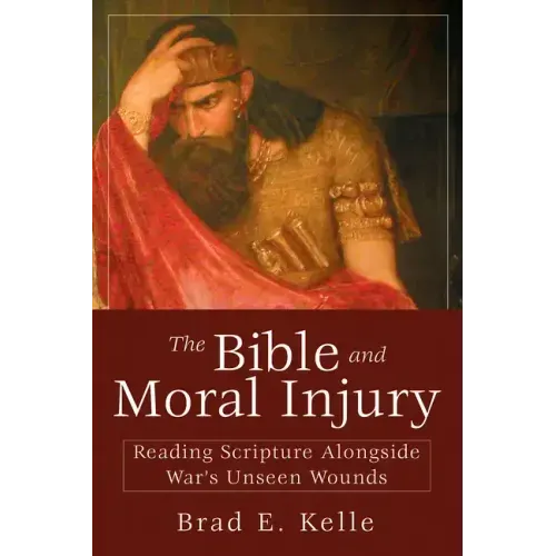 The Bible and Moral Injury: Reading Scripture Alongside War's Unseen Wounds