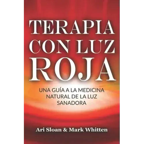 Terapia con luz roja: Una guía a la medicina natural de la luz sanadora: Red Light Therapy: Guide to Natural Healing Light Medicine - (Libro
