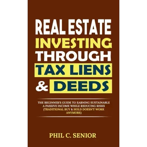 Real Estate Investing Through Tax Liens & Deeds: The Beginner's Guide To Earning Sustainable A Passive Income While Reducing Risks (Traditional Buy &