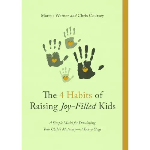 The 4 Habits of Raising Joy-Filled Kids: A Simple Model for Developing Your Child's Maturity- At Every Stage