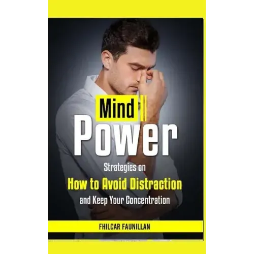 Mind Power: Strategies on How to Avoid Distraction and Keep Your Concentration