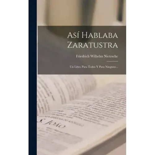 Así Hablaba Zaratustra: Un Libro Para Todos Y Para Ninguno...