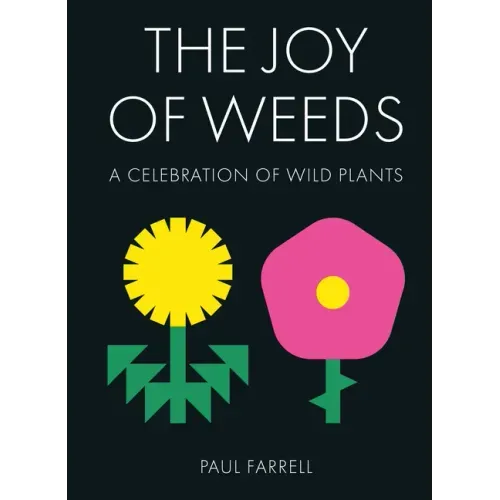 The Joy of Weeds: A Celebration of Wild Plants