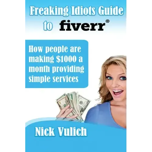 Freaking Idiots Guide to Fiverr: How people are making $1000 a month providing simple services