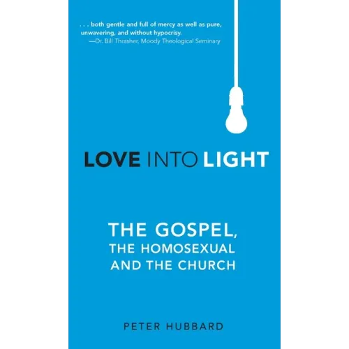 Love into Light: The Gospel, the Homosexual and the Church