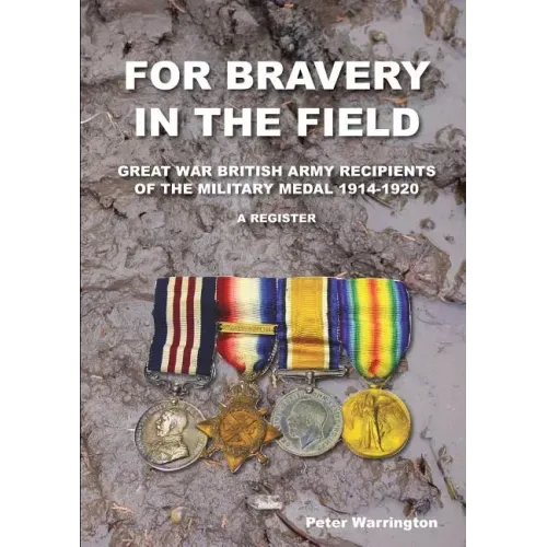 For Bravery in the Field Great War British Army Recipients of the Military Medal 1914-1920 a Register