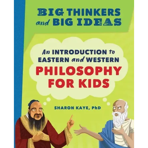Big Thinkers and Big Ideas: An Introduction to Eastern and Western Philosophy for Kids
