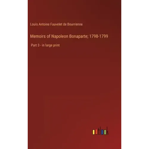Memoirs of Napoleon Bonaparte; 1798-1799: Part 3 - in large print