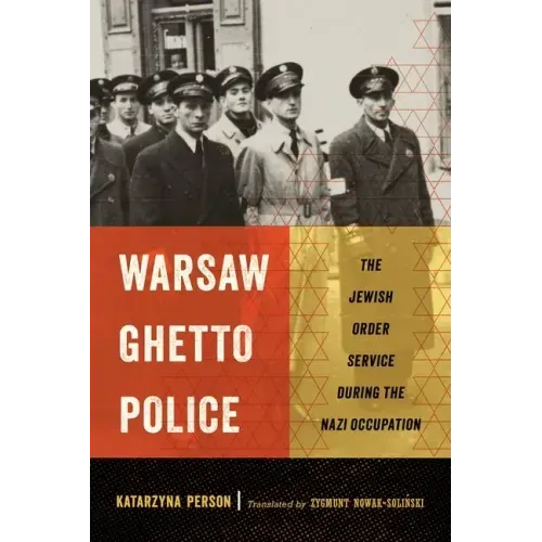 Warsaw Ghetto Police: The Jewish Order Service During the Nazi Occupation