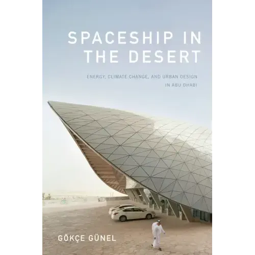 Spaceship in the Desert: Energy, Climate Change, and Urban Design in Abu Dhabi