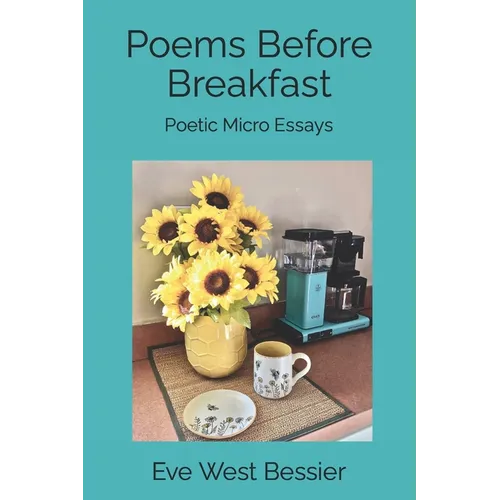 Poems Before Breakfast: Poetic Micro Essays
