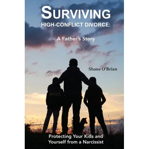 Surviving High-Conflict Divorce: Protecting Your Kids and Yourself from a Narcissist