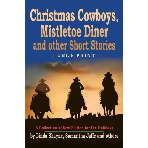 Christmas Cowboys, Mistletoe Diner and Other Short Stories: A Collection of New Fiction for the Holidays