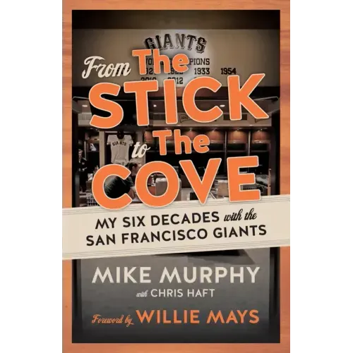 From the Stick to the Cove: My Six Decades with the San Francisco Giants