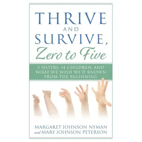 Thrive and Survive, Zero to Five: 2 Sisters, 14 Children, and What We Wish We'd Known from the Beginning