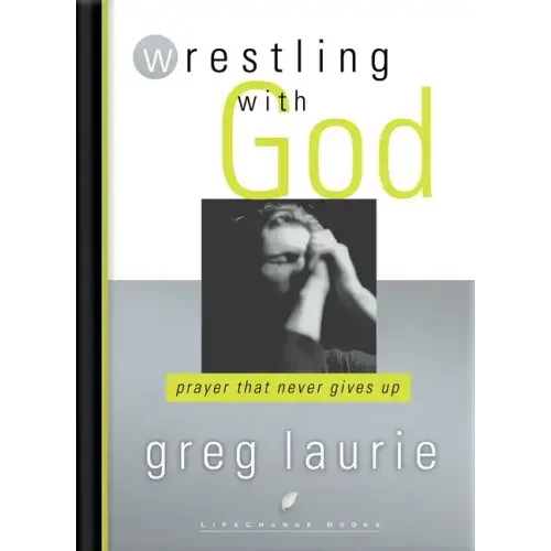 Wrestling with God: Prayer That Never Gives Up