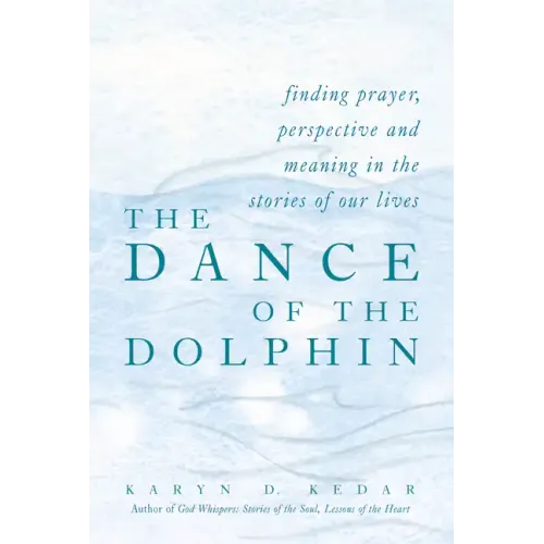 The Dance of the Dolphin: Finding Prayer, Perspective and Meaning in the Stories of Our Lives
