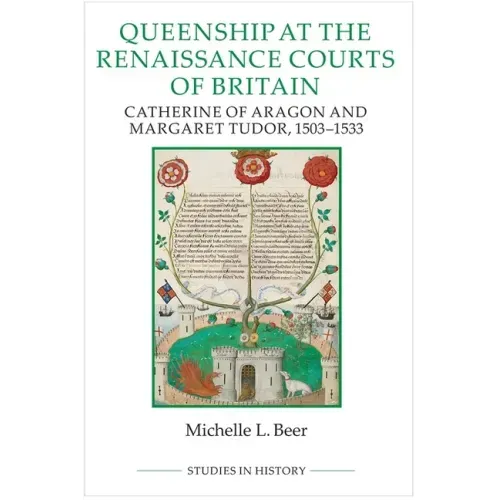 Queenship at the Renaissance Courts of Britain: Catherine of Aragon and Margaret Tudor, 1503-1533