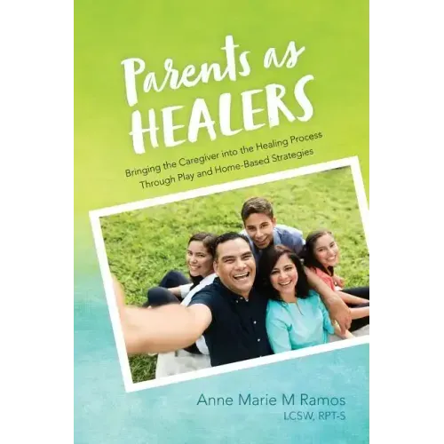 Parents as Healers: Bringing the Caregiver Into the Healing Process Through Play and Home-Based Strategies