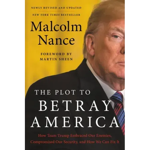 The Plot to Betray America: How Team Trump Embraced Our Enemies, Compromised Our Security, and How We Can Fix It