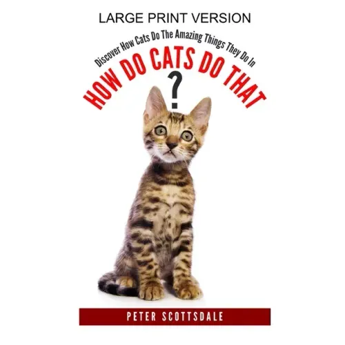 How Do Cats Do That? Large Print Version: Discover How Cats Do The Amazing Things They Do In