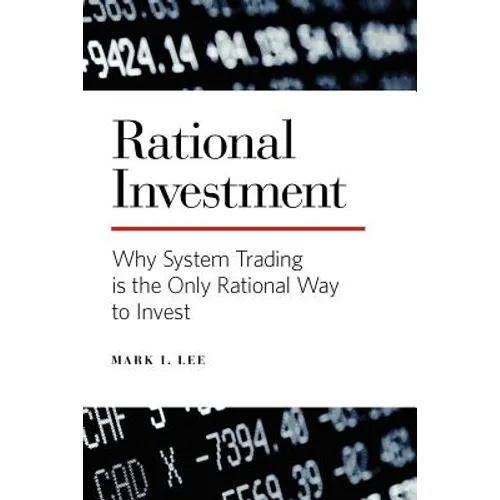 Rational Investment: Why System Trading is the Only Rational Way to Invest