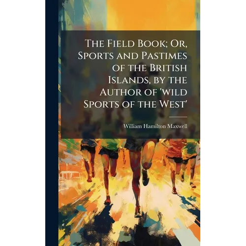 The Field Book; Or, Sports and Pastimes of the British Islands, by the Author of 'wild Sports of the West'