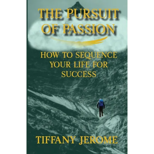 The Pursuit of Passion: How to Sequence Your Life for Success: How to Sequence your Life for Success