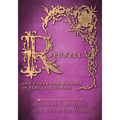 Rapunzel - And Other Fair Maidens in Very Tall Towers (Origins of Fairy Tales from Around the World)