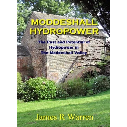Moddeshall Hydropower: The Past and Potential of Hydropower in The Moddeshall Valley - Hardcover