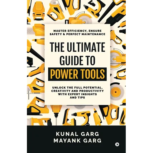 The Ultimate Guide to Power Tools: Master Efficiency, Ensure Safety, and Perfect Maintenance