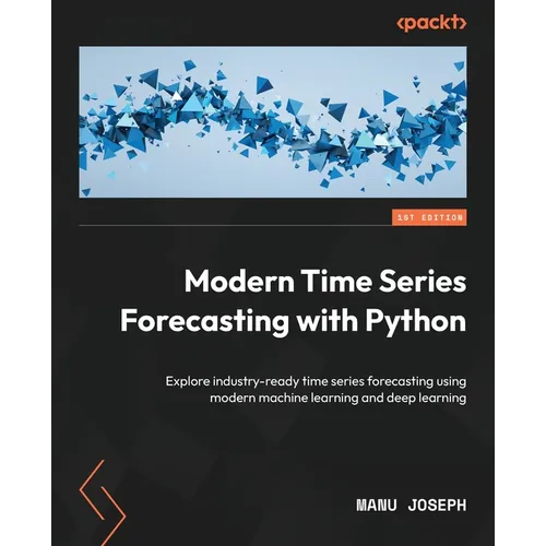 Modern Time Series Forecasting with Python: Explore industry-ready time series forecasting using modern machine learning and deep learning