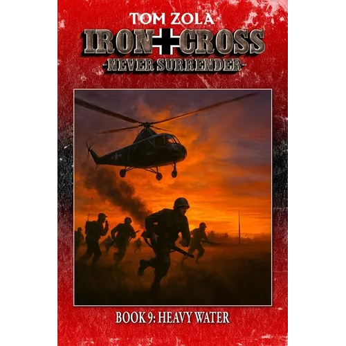 Iron Cross - Never Surrender! Book 9: Heavy Water (Alternate History Novel)
