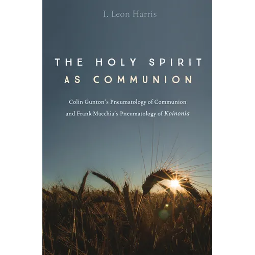 The Holy Spirit as Communion: Colin Gunton's Pneumatology of Communion and Frank Macchia's Pneumatology of Koinonia