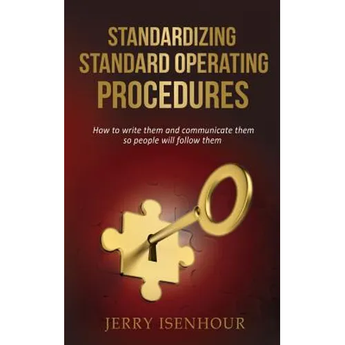 Standardizing Standard Operating Procedures: How To Write Them and Communicate Them, So People Will Follow Them