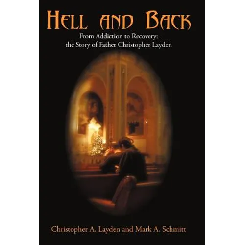 Hell and Back: From Addiction to Recovery: the Story of Father Christopher Layden