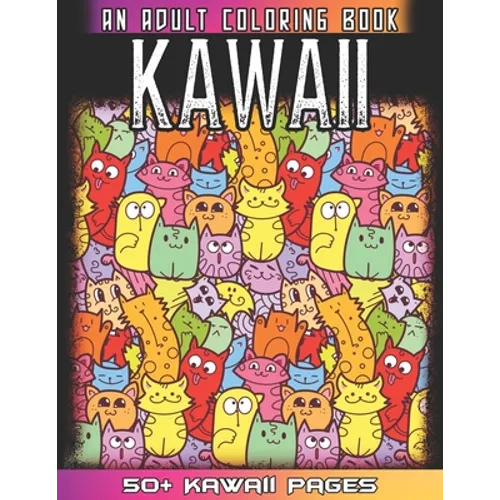 Kawaii An Adult Coloring Book: A Huge Collections of 50 + Cute Japanese Style Kawaii Coloring Illustrations for Adults - Kawaii Doodles for Relaxatio