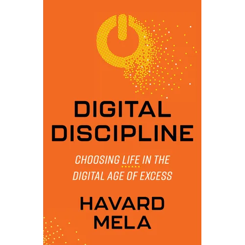 Digital Discipline: Choosing Life in the Digital Age of Excess