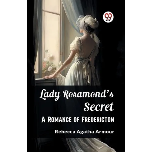 Lady Rosamond's Secret A Romance of Fredericton